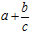 a plus b over c